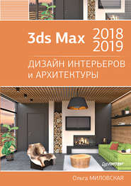 бесплатно читать книгу 3ds Max 2018 и 2019. Дизайн интерьеров и архитектуры автора Ольга Миловская