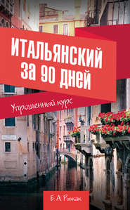 бесплатно читать книгу Итальянский за 90 дней. Упрощенный курс автора Елена Рыжак