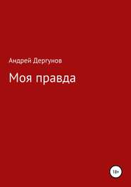 бесплатно читать книгу Моя правда автора Андрей Дергунов