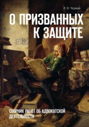 бесплатно читать книгу О призванных к защите. Сборник работ об адвокатской деятельности автора Рустам Чернов