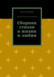 бесплатно читать книгу Сборник стихов о жизни и любви автора Алексей Бардин