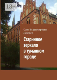 бесплатно читать книгу Старинное зеркало в туманном городе автора Олег Лебедев