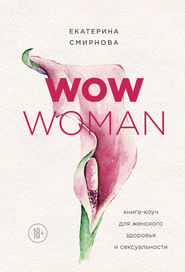 бесплатно читать книгу WOW Woman. Книга-коуч для женского здоровья и сексуальности автора Екатерина Смирнова