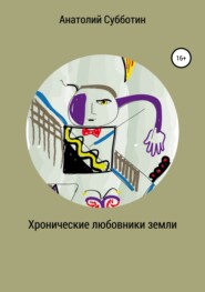 бесплатно читать книгу Хронические любовники земли автора Анатолий Субботин