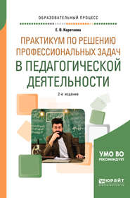 бесплатно читать книгу Практикум по решению профессиональных задач в педагогической деятельности 2-е изд., пер. и доп. Учебное пособие для академического бакалавриата автора Евгения Коротаева