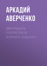 бесплатно читать книгу Двенадцать портретов (в формате «будуар») автора Аркадий Аверченко