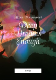 бесплатно читать книгу Deep Dreams Enough. Stories автора Женя Джентбаев