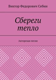 бесплатно читать книгу Сбереги тепло. Авторская песня автора Виктор Себин