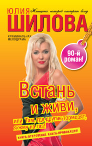 бесплатно читать книгу Встань и живи, или Там, где другие тормозят, я жму на газ! автора Юлия Шилова