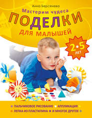 бесплатно читать книгу Поделки для малышей 2-5 лет. Мастерим чудеса автора Анна Берсенева