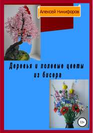 бесплатно читать книгу Деревья и полевые цветы из бисера автора Алексей Никифоров