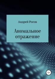 бесплатно читать книгу Аномальное отражение автора Андрей Рогов