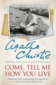 бесплатно читать книгу Come, Tell Me How You Live: An Archaeological Memoir автора Агата Кристи