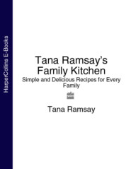 бесплатно читать книгу Tana Ramsay’s Family Kitchen: Simple and Delicious Recipes for Every Family автора Tana Ramsay