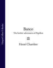 бесплатно читать книгу Banco: The Further Adventures of Papillon автора Анри Шарьер