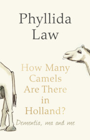 бесплатно читать книгу How Many Camels Are There in Holland?: Dementia, Ma and Me автора Phyllida Law