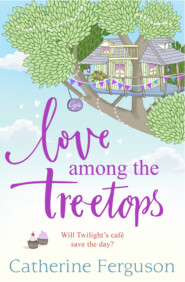 бесплатно читать книгу Love Among the Treetops: A feel good holiday read for summer 2018 автора Catherine Ferguson