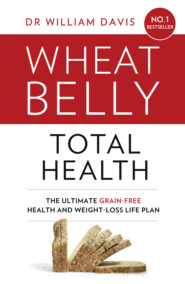 бесплатно читать книгу Wheat Belly Total Health: The effortless grain-free health and weight-loss plan автора Dr Davis