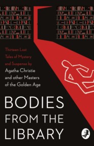 бесплатно читать книгу Bodies from the Library: Lost Tales of Mystery and Suspense by Agatha Christie and other Masters of the Golden Age автора Агата Кристи