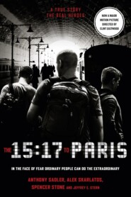 бесплатно читать книгу The 15:17 to Paris: The True Story of a Terrorist, a Train and Three American Heroes автора Anthony Sadler