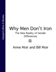 бесплатно читать книгу Why Men Don’t Iron: The New Reality of Gender Differences автора Anne Moir