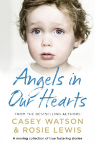 бесплатно читать книгу Angels in Our Hearts: A moving collection of true fostering stories автора Casey Watson