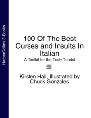 бесплатно читать книгу 100 Of The Best Curses and Insults In Italian: A Toolkit for the Testy Tourist автора Chuck Gonzales