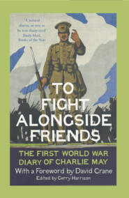 бесплатно читать книгу To Fight Alongside Friends: The First World War Diaries of Charlie May автора David Crane