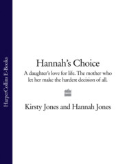 бесплатно читать книгу Hannah’s Choice: A daughter's love for life. The mother who let her make the hardest decision of all. автора Hannah Jones