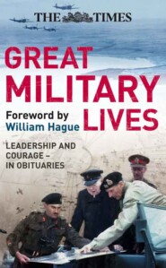 бесплатно читать книгу The Times Great Military Lives: Leadership and Courage – from Waterloo to the Falklands in Obituaries автора Ian Brunskill