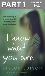 бесплатно читать книгу I Know What You Are: Part 1 of 3: The true story of a lonely little girl abused by those she trusted most автора Jane Smith