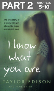 бесплатно читать книгу I Know What You Are: Part 2 of 3: The true story of a lonely little girl abused by those she trusted most автора Jane Smith