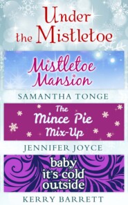 бесплатно читать книгу Under The Mistletoe: Mistletoe Mansion / The Mince Pie Mix-Up / Baby It's Cold Outside автора Kerry Barrett