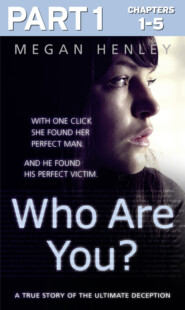 бесплатно читать книгу Who Are You?: Part 1 of 3: With one click she found her perfect man. And he found his perfect victim. A true story of the ultimate deception. автора Megan Henley