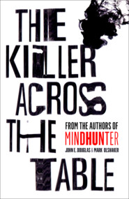 бесплатно читать книгу The Killer Across the Table: Unlocking the Secrets of Serial Killers and Predators with the FBI’s Original Mindhunter автора Марк Олшейкер