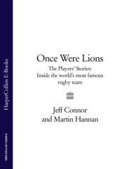 бесплатно читать книгу Once Were Lions: The Players’ Stories: Inside the World’s Most Famous Rugby Team автора Jeff Connor