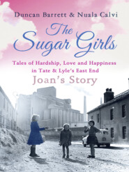 бесплатно читать книгу The Sugar Girls - Joan’s Story: Tales of Hardship, Love and Happiness in Tate & Lyle’s East End автора Duncan Barrett