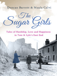 бесплатно читать книгу The Sugar Girls: Tales of Hardship, Love and Happiness in Tate & Lyle’s East End автора Duncan Barrett