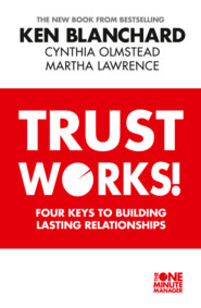 бесплатно читать книгу Trust Works: Four Keys to Building Lasting Relationships автора Ken Blanchard