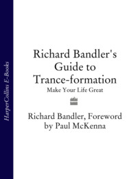 бесплатно читать книгу Richard Bandler's Guide to Trance-formation: Make Your Life Great автора Richard Bandler