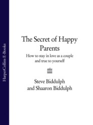 бесплатно читать книгу The Secret of Happy Parents: How to Stay in Love as a Couple and True to Yourself автора Steve Biddulph