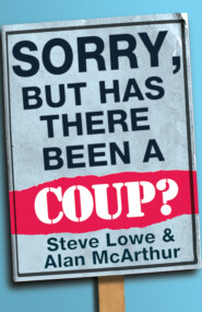 бесплатно читать книгу Sorry, But Has There Been a Coup: and other great unanswered questions of the Cameron era автора Steve Lowe