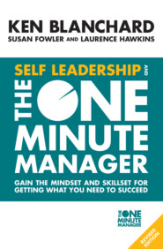 бесплатно читать книгу Self Leadership and the One Minute Manager: Gain the mindset and skillset for getting what you need to succeed автора Ken Blanchard