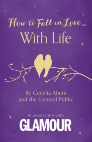 бесплатно читать книгу How to Fall in Love... With Life автора Cecelia Ahern