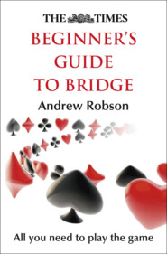 бесплатно читать книгу The Times Beginner’s Guide to Bridge автора Andrew Robson
