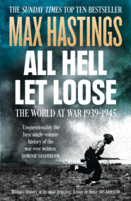 бесплатно читать книгу All Hell Let Loose: The World at War 1939-1945 автора Макс Хейстингс