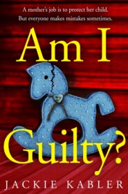бесплатно читать книгу Am I Guilty?: The gripping, emotional domestic thriller debut filled with suspense, mystery and surprises! автора Jackie Kabler