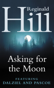бесплатно читать книгу Asking for the Moon: A Collection of Dalziel and Pascoe Stories автора Reginald Hill