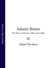 бесплатно читать книгу Atlantic Britain: The Story of the Sea a Man and a Ship автора Adam Nicolson