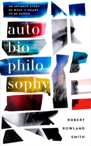 бесплатно читать книгу AutoBioPhilosophy: An intimate story of what it means to be human автора Robert Smith